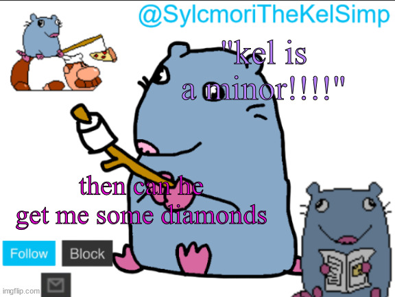 stupid rat | "kel is a minor!!!!"; then can he get me some diamonds | image tagged in stupid rat | made w/ Imgflip meme maker