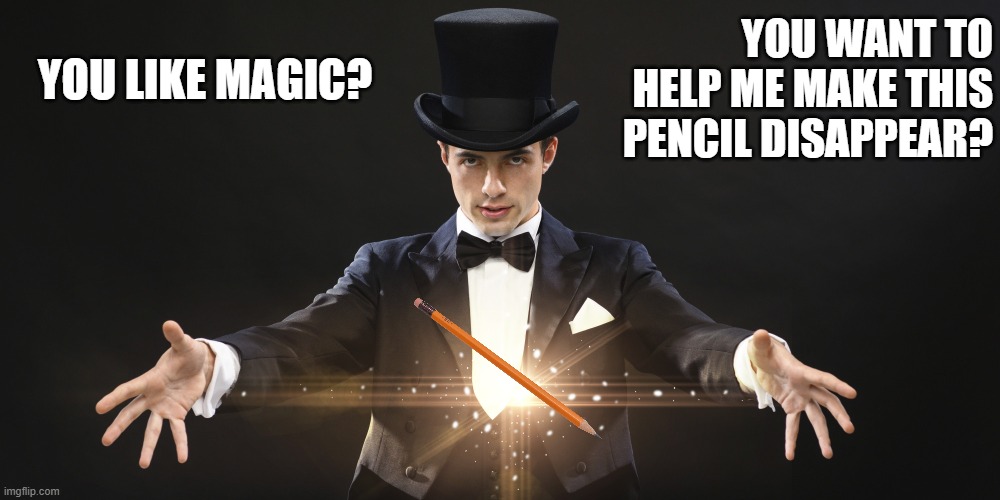 Joker | YOU WANT TO HELP ME MAKE THIS PENCIL DISAPPEAR? YOU LIKE MAGIC? | image tagged in magician,joker,dark humor | made w/ Imgflip meme maker