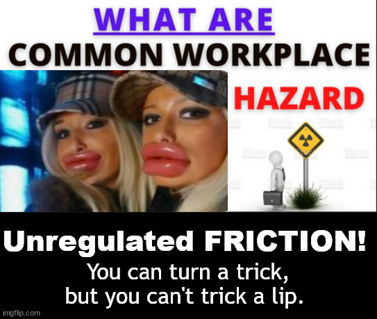 a workplace hazard | Unregulated FRICTION! You can turn a trick, but you can't trick a lip. | image tagged in memes,dark humor | made w/ Imgflip meme maker