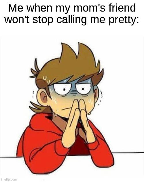 help me | Me when my mom's friend won't stop calling me pretty: | image tagged in uncomfortable,help | made w/ Imgflip meme maker