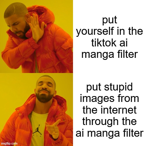 Drake Hotline Bling | put yourself in the tiktok ai manga filter; put stupid images from the internet through the ai manga filter | image tagged in memes,drake hotline bling | made w/ Imgflip meme maker