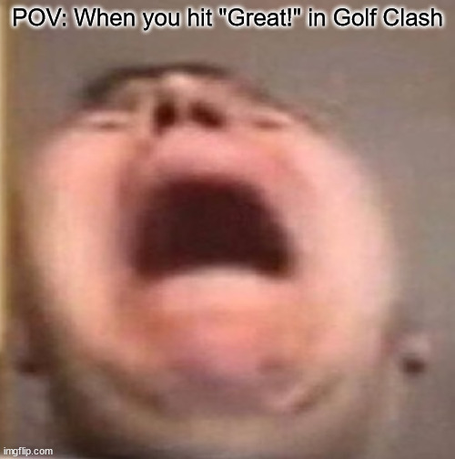 Miss-timed | POV: When you hit "Great!" in Golf Clash | image tagged in funny | made w/ Imgflip meme maker