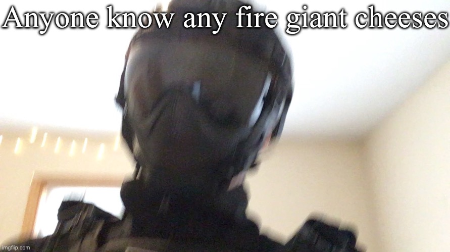 Anyone know any fire giant cheeses | image tagged in face of man | made w/ Imgflip meme maker