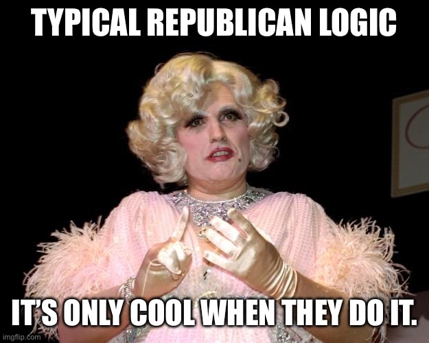 GIULIANI IN DRAG | TYPICAL REPUBLICAN LOGIC IT’S ONLY COOL WHEN THEY DO IT. | image tagged in giuliani in drag | made w/ Imgflip meme maker