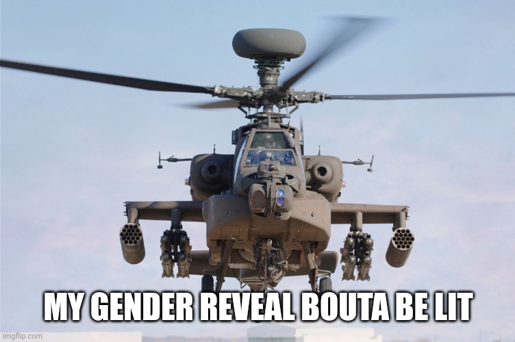 GET IT lit | MY GENDER REVEAL BOUTA BE LIT | image tagged in apache helicopter gender | made w/ Imgflip meme maker