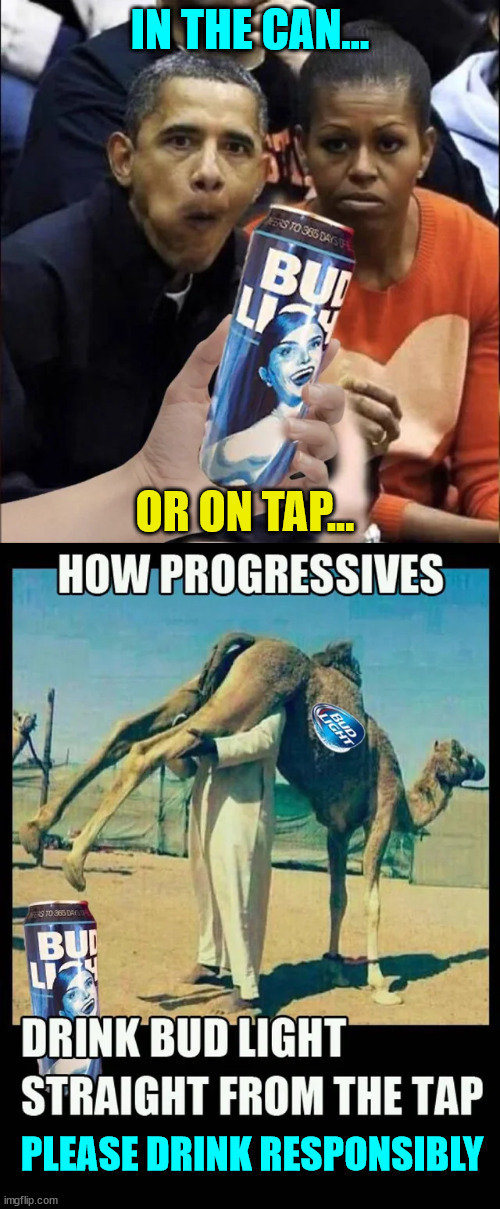 Bud Light... It's not for everyone... | IN THE CAN... OR ON TAP... PLEASE DRINK RESPONSIBLY | image tagged in bud light,progressives,beer | made w/ Imgflip meme maker