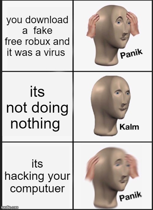 Panik Kalm Panik | you download a  fake free robux and it was a virus; its not doing nothing; its hacking your computuer | image tagged in memes,panik kalm panik | made w/ Imgflip meme maker