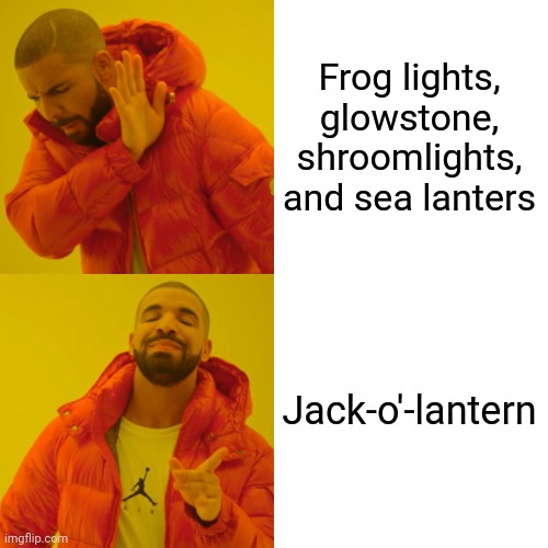 It's easy to get, and you can make it look nicer with trapdoors. | Frog lights, glowstone, shroomlights, and sea lanters; Jack-o'-lantern | image tagged in memes,drake hotline bling | made w/ Imgflip meme maker