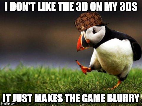 Unpopular Opinion Puffin | I DON'T LIKE THE 3D ON MY 3DS IT JUST MAKES THE GAME BLURRY | image tagged in memes,unpopular opinion puffin,scumbag | made w/ Imgflip meme maker