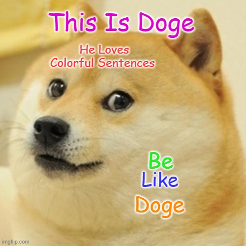 Doge | This Is Doge; He Loves Colorful Sentences; Be; Like; Doge | image tagged in memes,doge | made w/ Imgflip meme maker
