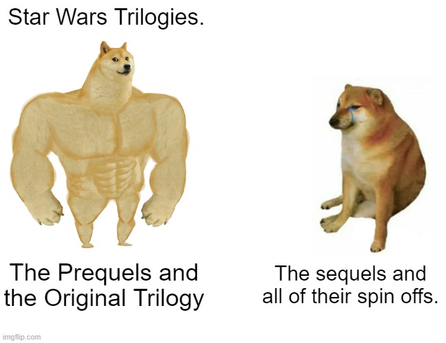 Buff Doge vs. Cheems | Star Wars Trilogies. The Prequels and the Original Trilogy; The sequels and all of their spin offs. | image tagged in memes,buff doge vs cheems | made w/ Imgflip meme maker