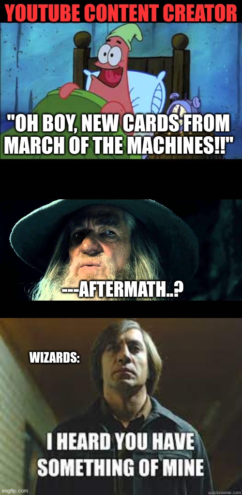 YOUTUBE CONTENT CREATOR; "OH BOY, NEW CARDS FROM MARCH OF THE MACHINES!!"; ---AFTERMATH..? WIZARDS: | image tagged in oh boy 3 am,gandalf no memory | made w/ Imgflip meme maker