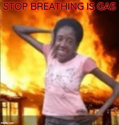 SLAY | STOP BREATHING IS GAS | image tagged in slay | made w/ Imgflip meme maker