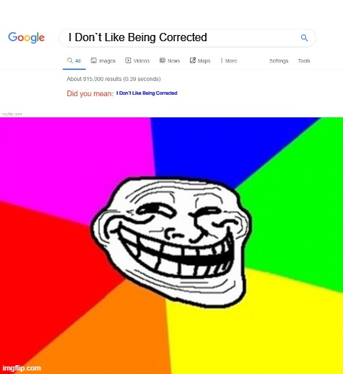 I Don`t Like Being Corrected; I Don`t Like Being Corrected | image tagged in did you mean,memes,troll face colored | made w/ Imgflip meme maker
