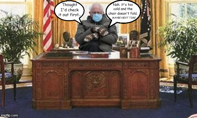 Bernie in the Oval Office? | MAYBE NEXT TIME | image tagged in bernie sanders,joe biden,election 2024,intergrity,honesty,crazy bernie | made w/ Imgflip meme maker