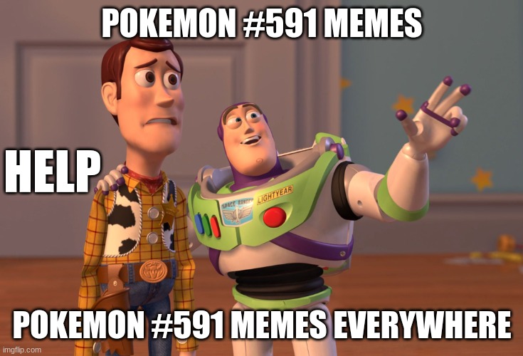 They are literally everywhere | POKEMON #591 MEMES; HELP; POKEMON #591 MEMES EVERYWHERE | image tagged in memes,x x everywhere | made w/ Imgflip meme maker