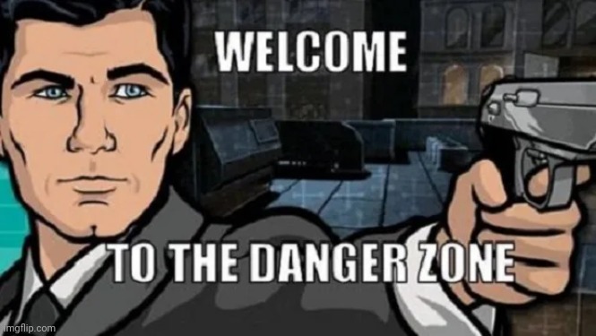 image tagged in danger zone | made w/ Imgflip meme maker