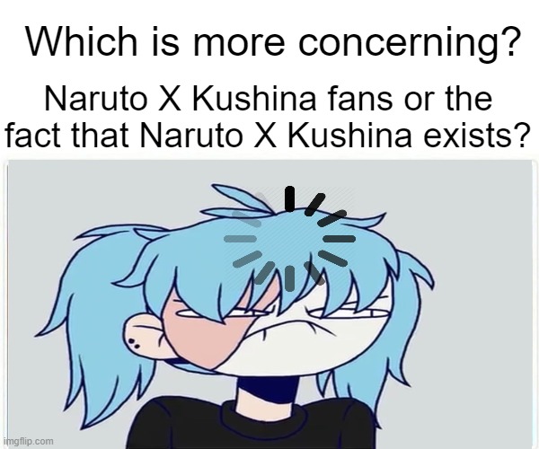 I really don't know | Which is more concerning? Naruto X Kushina fans or the fact that Naruto X Kushina exists? | image tagged in naruto,narukushi,kushina,sallyface,deathnote_vibesonly | made w/ Imgflip meme maker