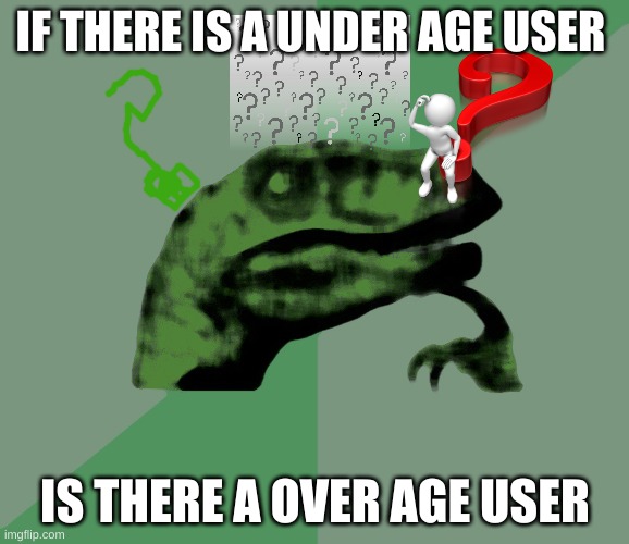 hhmm | IF THERE IS A UNDER AGE USER; IS THERE A OVER AGE USER | image tagged in dino think dinossauro pensador | made w/ Imgflip meme maker