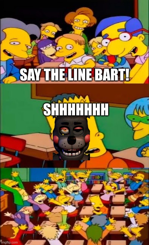 say the line bart! simpsons | SAY THE LINE BART! SHHHHHHH | image tagged in say the line bart simpsons | made w/ Imgflip meme maker