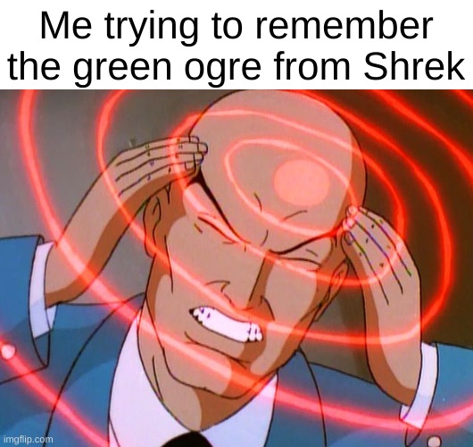 leave the name in the comments section guys | Me trying to remember the green ogre from Shrek | image tagged in professor x,memes | made w/ Imgflip meme maker