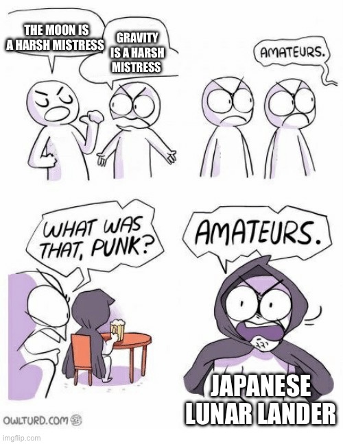 I know I should have gone with the little girl saying “why not both?” | THE MOON IS A HARSH MISTRESS; GRAVITY IS A HARSH MISTRESS; JAPANESE LUNAR LANDER | image tagged in amateurs | made w/ Imgflip meme maker