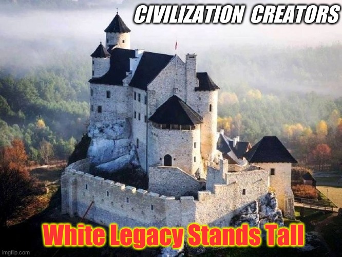 European Castle on a Hill | CIVILIZATION  CREATORS; White Legacy Stands Tall | image tagged in european castle on a hill | made w/ Imgflip meme maker