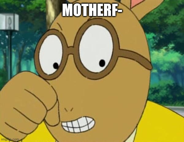 Mad Arthur | MOTHERF- | image tagged in mad arthur | made w/ Imgflip meme maker