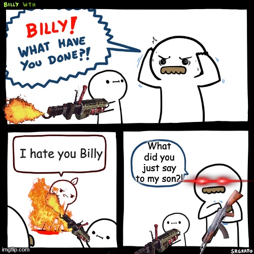 Billy what have you done?! | image tagged in billy,billy what have you done | made w/ Imgflip meme maker