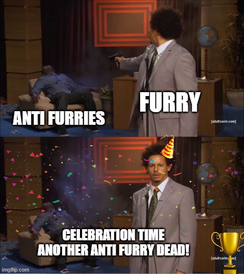 Who Killed Hannibal Meme | FURRY; ANTI FURRIES; CELEBRATION TIME ANOTHER ANTI FURRY DEAD! | image tagged in memes,who killed hannibal | made w/ Imgflip meme maker