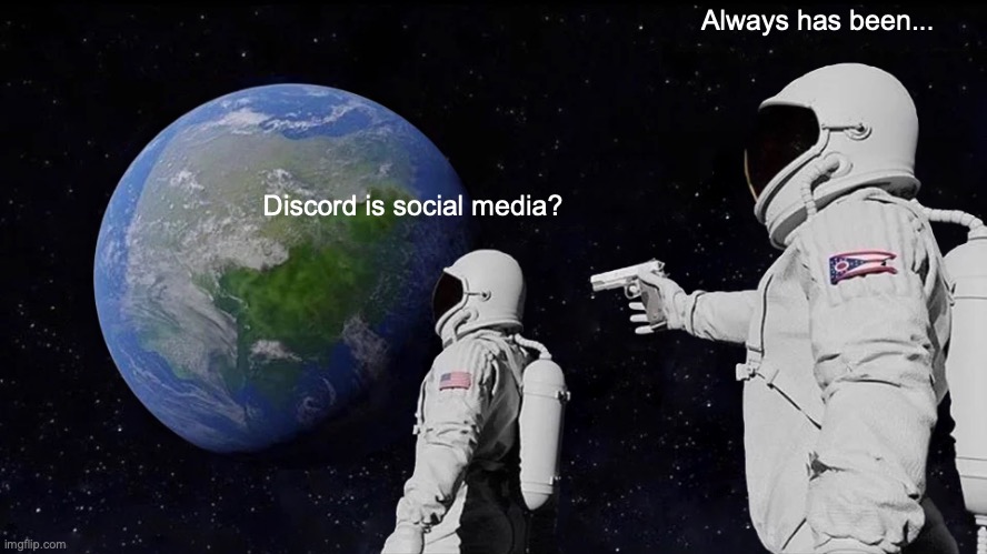 Always has been | Always has been... Discord is social media? | image tagged in memes,always has been | made w/ Imgflip meme maker