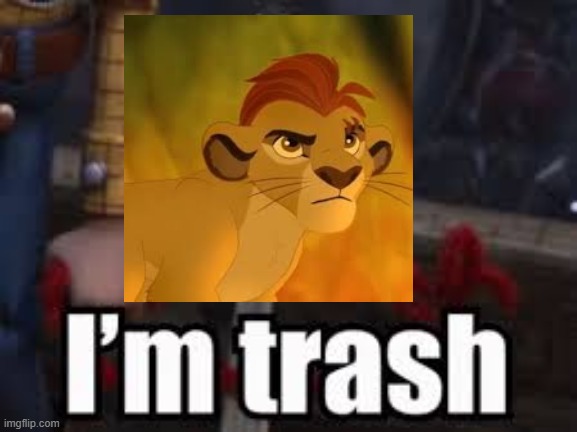 Kion tells the truth about himself | image tagged in forky - i'm trash | made w/ Imgflip meme maker