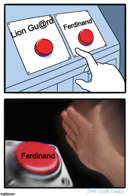 I CHOOSE YOU | Ferdinand; Lion Gu@rd; Ferdinand | image tagged in i choose you | made w/ Imgflip meme maker