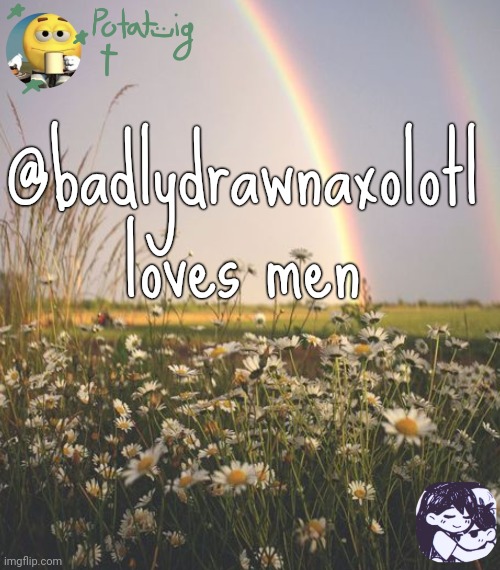 and so do i | @badlydrawnaxolotl loves men | image tagged in death | made w/ Imgflip meme maker