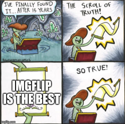 God bless imgflip | IMGFLIP IS THE BEST | image tagged in the real scroll of truth | made w/ Imgflip meme maker