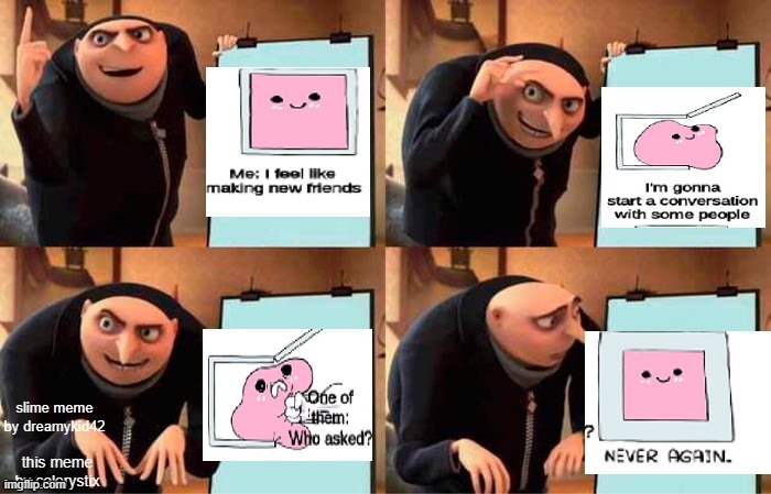 I got the slime meme from dreamykid42 and i put the "gru's plan" meme | image tagged in gru's plan,pink blob in the box | made w/ Imgflip meme maker