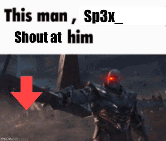 HE IS BAD BITCH | Sp3x_; Shout at | image tagged in this man _____ him | made w/ Imgflip meme maker