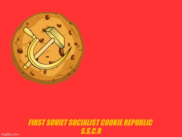 Soviet cookies | FIRST SOVIET SOCIALIST COOKIE REPUBLIC 
S.S.C.R | image tagged in communism,cookies,delicious,jpfan102504 | made w/ Imgflip meme maker