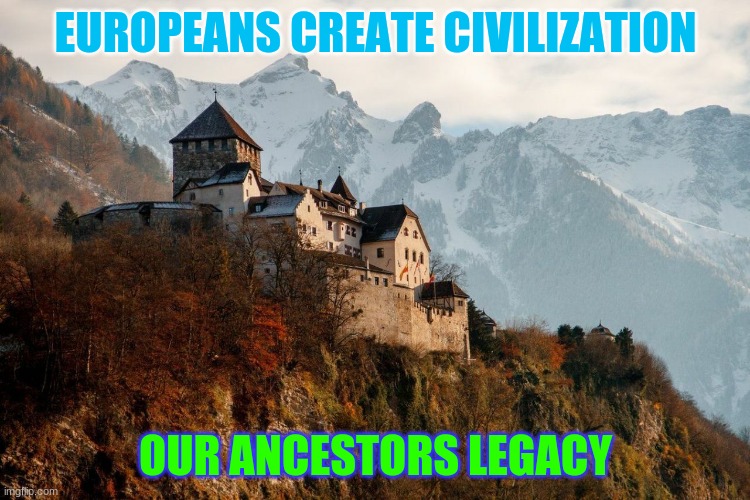 Legacy of Europeans, the Civilization Creators | EUROPEANS CREATE CIVILIZATION; OUR ANCESTORS LEGACY | image tagged in european castle on a cliffside | made w/ Imgflip meme maker