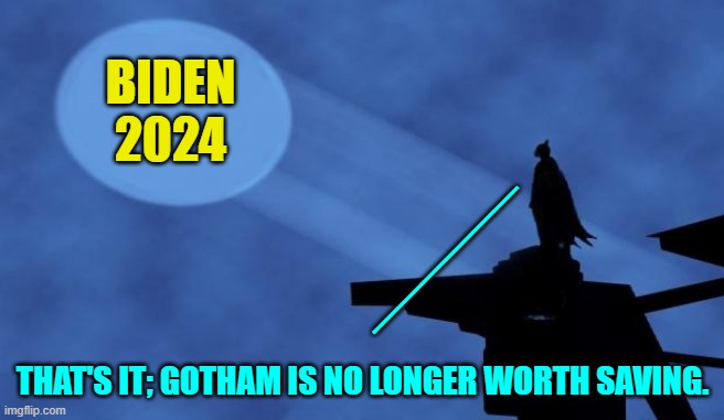 Batman needs a lengthy vacation. | BIDEN 2024; ______; THAT'S IT; GOTHAM IS NO LONGER WORTH SAVING. | image tagged in batman signal | made w/ Imgflip meme maker