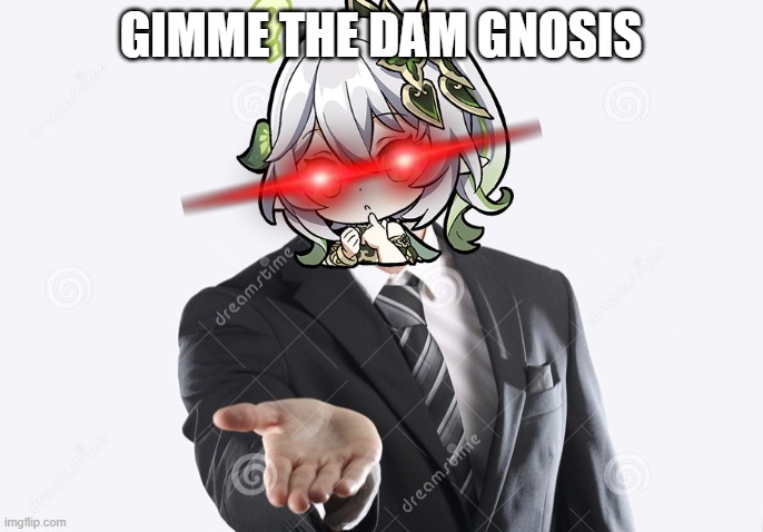 Gimme | GIMME THE DAM GNOSIS | image tagged in gimme | made w/ Imgflip meme maker