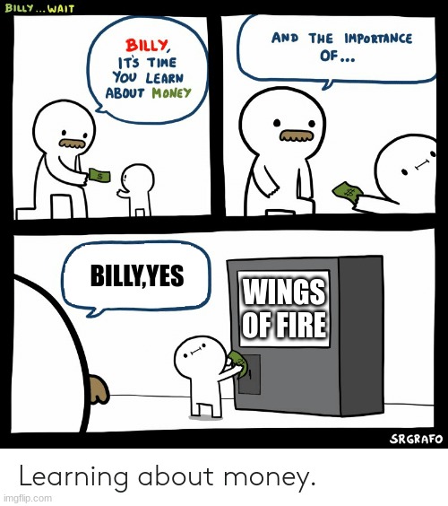 Billy Learning About Money | BILLY,YES; WINGS OF FIRE | image tagged in billy learning about money | made w/ Imgflip meme maker