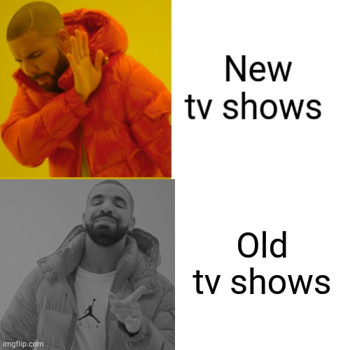 Sure, old ones are black white and gray but they are usually better movies... | Old tv shows | image tagged in memes,funny,movies,old vs new,black white gray movies,relatable | made w/ Imgflip meme maker