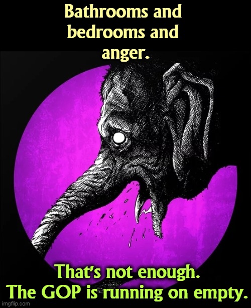 A political party without content, only an appetite. | Bathrooms and 
bedrooms and 
anger. That's not enough. The GOP is running on empty. | image tagged in republican party,empty,circus,culture,wars | made w/ Imgflip meme maker