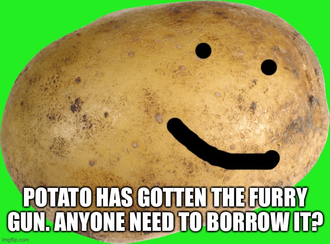 Potato | POTATO HAS GOTTEN THE FURRY GUN. ANYONE NEED TO BORROW IT? | image tagged in potato | made w/ Imgflip meme maker