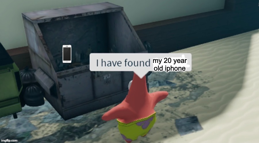 the legendary find | my 20 year old iphone | image tagged in i have found x | made w/ Imgflip meme maker