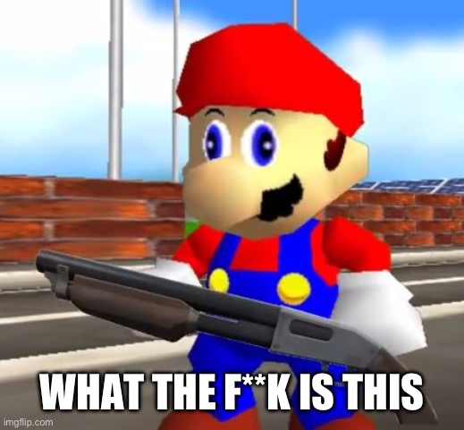 SMG4 Shotgun Mario | WHAT THE F**K IS THIS | image tagged in smg4 shotgun mario | made w/ Imgflip meme maker