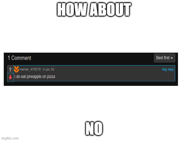 No | HOW ABOUT; NO | image tagged in how about no | made w/ Imgflip meme maker