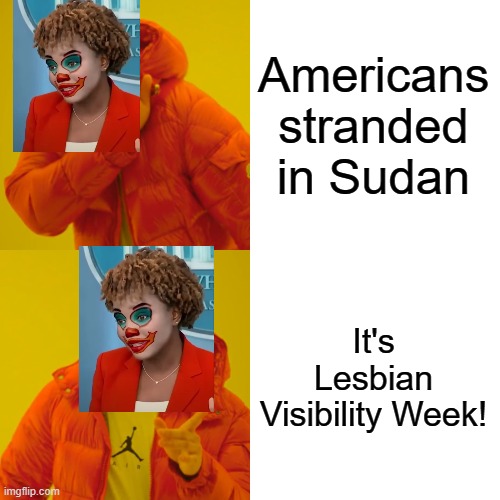 Drake Hotline Bling | Americans stranded in Sudan; It's Lesbian Visibility Week! | image tagged in memes,drake hotline bling | made w/ Imgflip meme maker