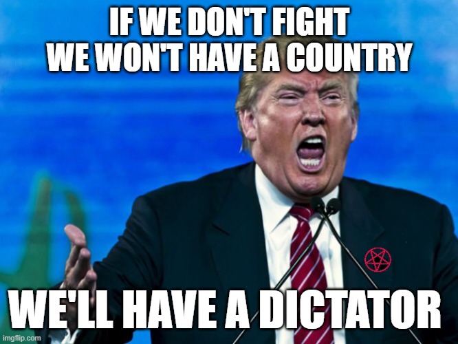 RINO yelling MAGA retribution | IF WE DON'T FIGHT WE WON'T HAVE A COUNTRY; WE'LL HAVE A DICTATOR | image tagged in trump yelling,rino,maga,trump lies,dictator,fascist | made w/ Imgflip meme maker